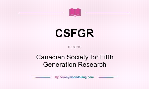 What does CSFGR mean? It stands for Canadian Society for Fifth Generation Research