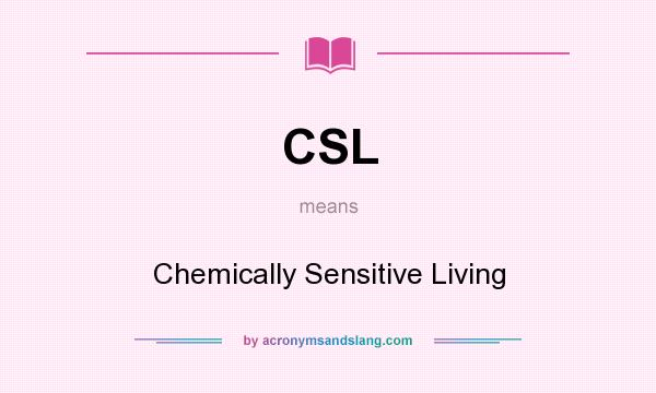 What does CSL mean? It stands for Chemically Sensitive Living