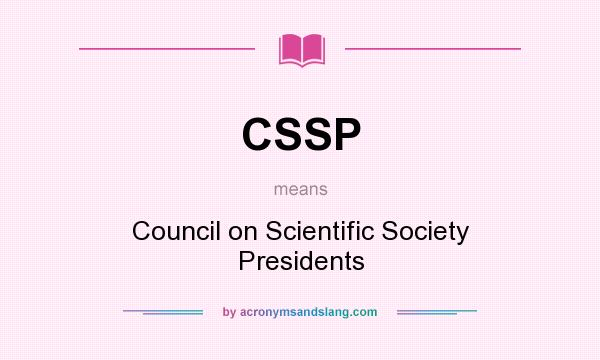 What does CSSP mean? It stands for Council on Scientific Society Presidents