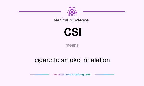 What does CSI mean? It stands for cigarette smoke inhalation