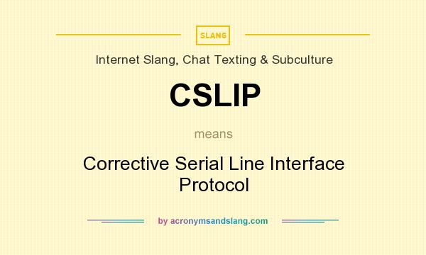 What does CSLIP mean? It stands for Corrective Serial Line Interface Protocol