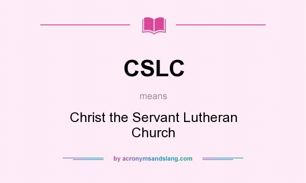 What does CSLC mean? It stands for Christ the Servant Lutheran Church