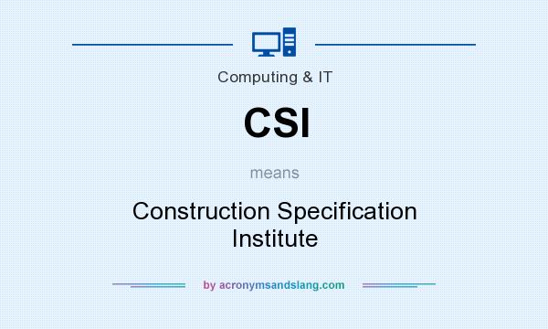 What does CSI mean? It stands for Construction Specification Institute