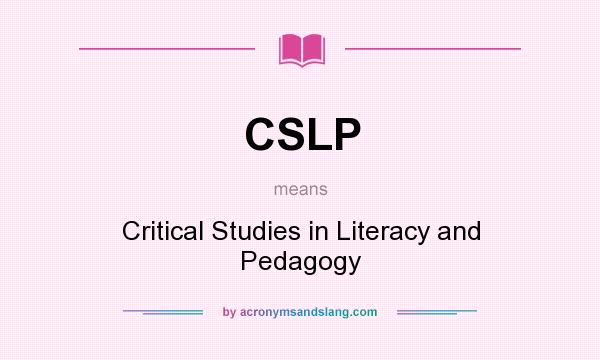What does CSLP mean? It stands for Critical Studies in Literacy and Pedagogy