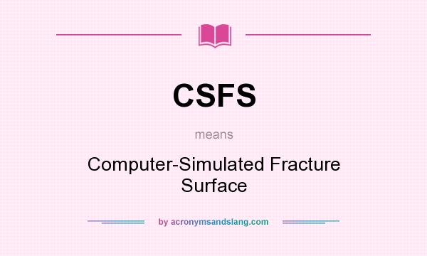 What does CSFS mean? It stands for Computer-Simulated Fracture Surface