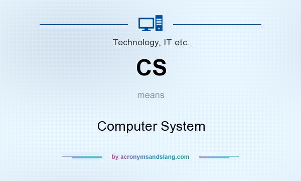 What does CS mean? It stands for Computer System