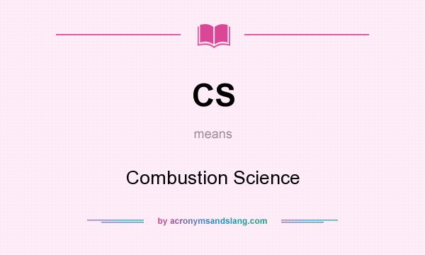 What does CS mean? It stands for Combustion Science