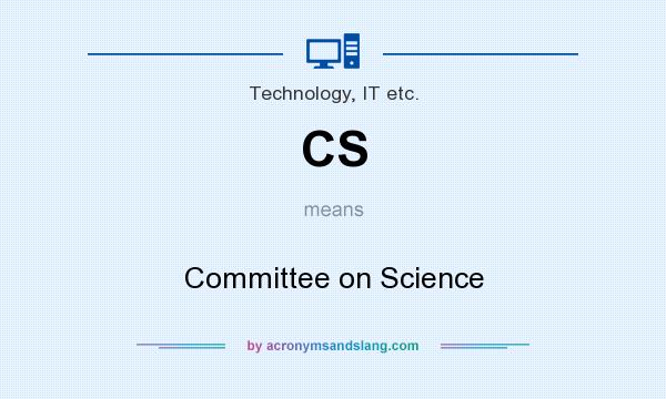 What does CS mean? It stands for Committee on Science