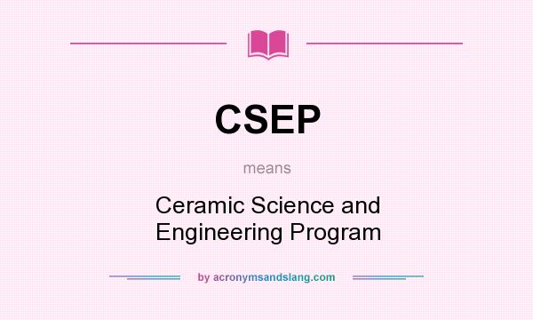 What does CSEP mean? It stands for Ceramic Science and Engineering Program