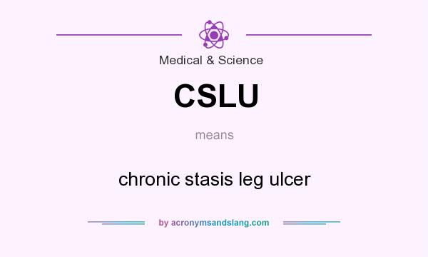 What does CSLU mean? It stands for chronic stasis leg ulcer