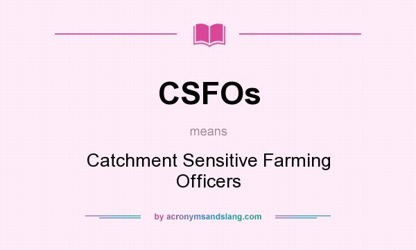 What does CSFOs mean? It stands for Catchment Sensitive Farming Officers