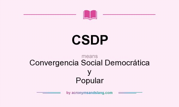 What does CSDP mean? It stands for Convergencia Social Democrática y Popular