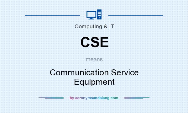 What does CSE mean? It stands for Communication Service Equipment