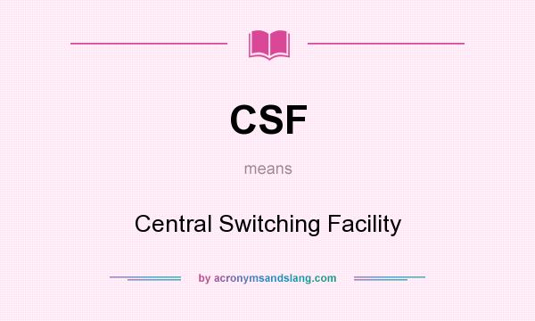 What does CSF mean? It stands for Central Switching Facility