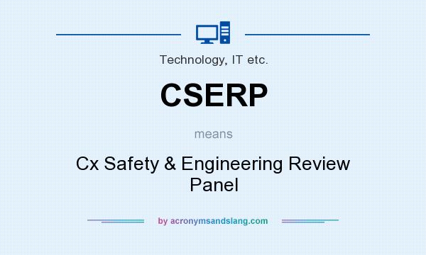 What does CSERP mean? It stands for Cx Safety & Engineering Review Panel
