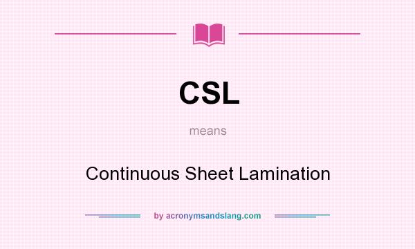 What does CSL mean? It stands for Continuous Sheet Lamination