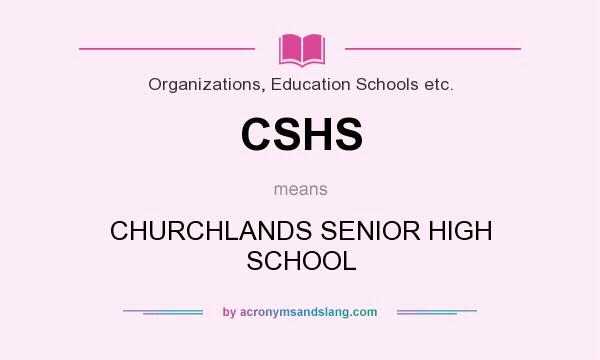 What does CSHS mean? It stands for CHURCHLANDS SENIOR HIGH SCHOOL