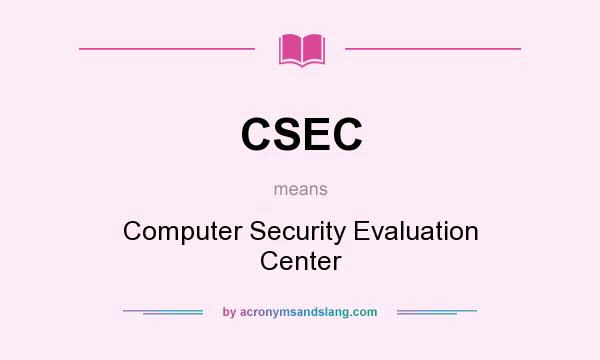 What does CSEC mean? It stands for Computer Security Evaluation Center