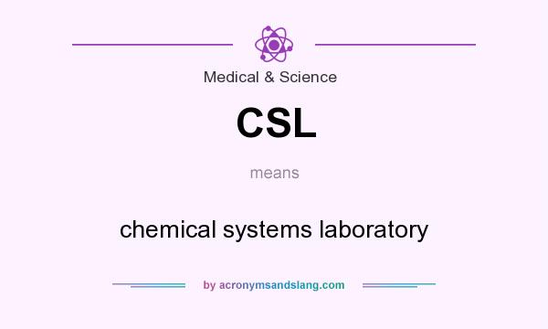 What does CSL mean? It stands for chemical systems laboratory