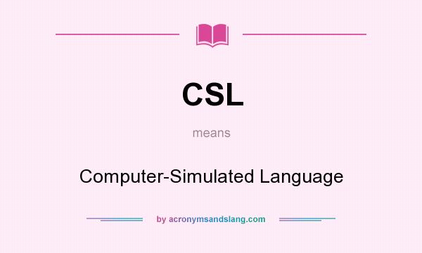 What does CSL mean? It stands for Computer-Simulated Language