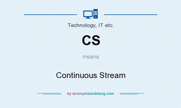 What does CS mean? It stands for Continuous Stream