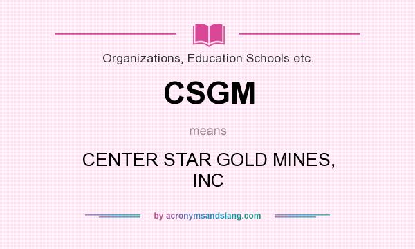 What does CSGM mean? It stands for CENTER STAR GOLD MINES, INC