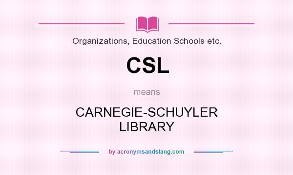 What does CSL mean? It stands for CARNEGIE-SCHUYLER LIBRARY
