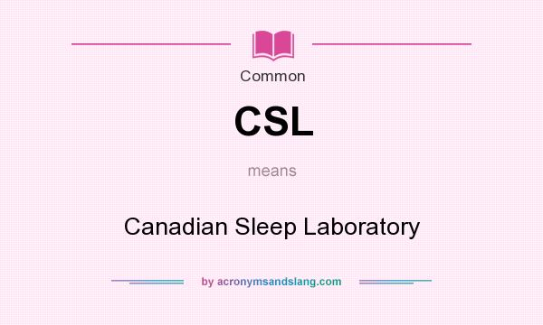 What does CSL mean? It stands for Canadian Sleep Laboratory