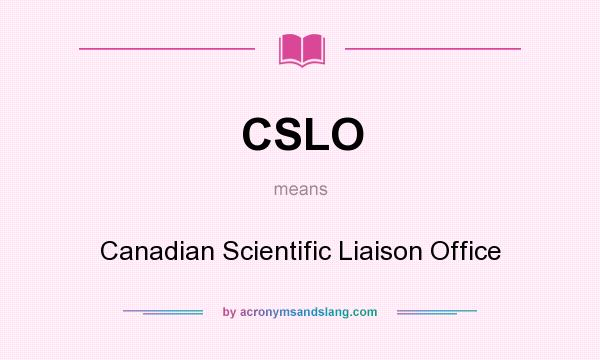 What does CSLO mean? It stands for Canadian Scientific Liaison Office