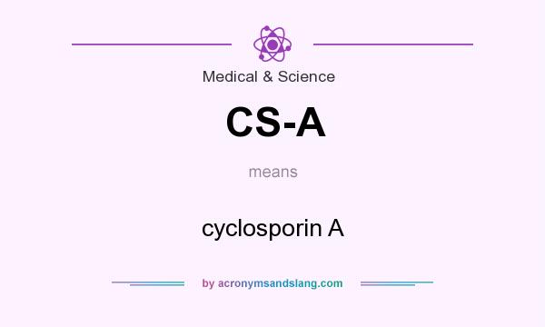 What does CS-A mean? It stands for cyclosporin A