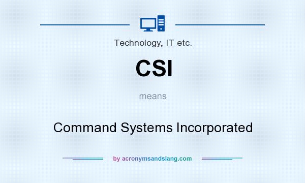 What does CSI mean? It stands for Command Systems Incorporated
