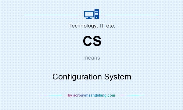 What does CS mean? It stands for Configuration System