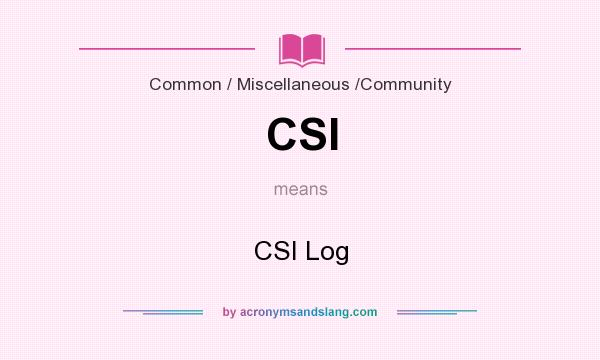 What does CSI mean? It stands for CSI Log