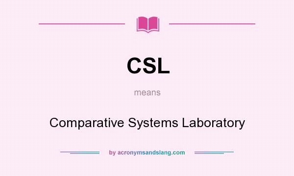 What does CSL mean? It stands for Comparative Systems Laboratory