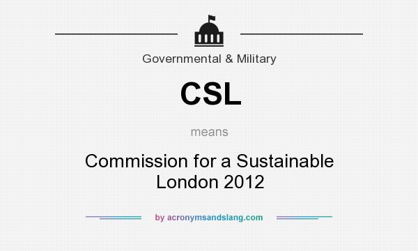 What does CSL mean? It stands for Commission for a Sustainable London 2012