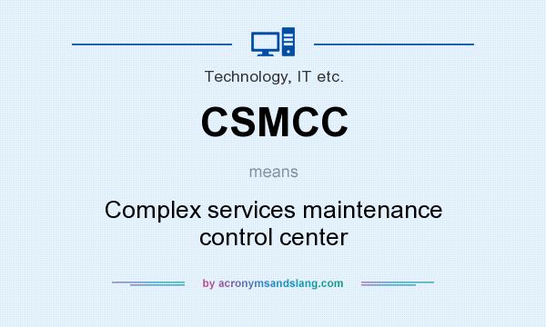 What does CSMCC mean? It stands for Complex services maintenance control center