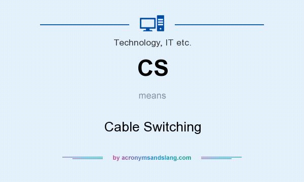 What does CS mean? It stands for Cable Switching