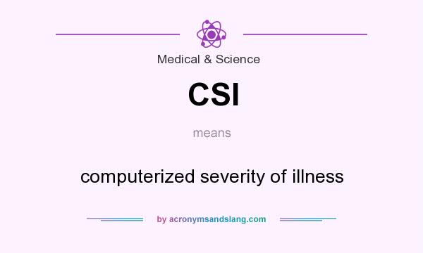 What does CSI mean? It stands for computerized severity of illness