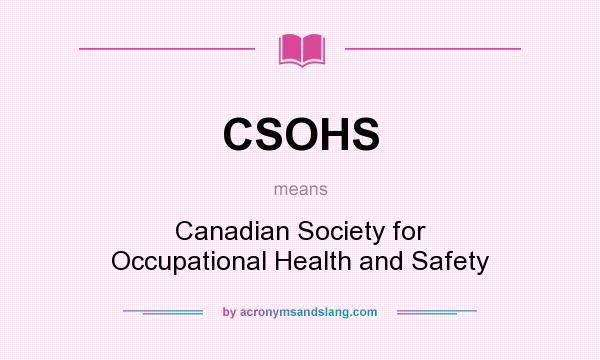 What does CSOHS mean? It stands for Canadian Society for Occupational Health and Safety