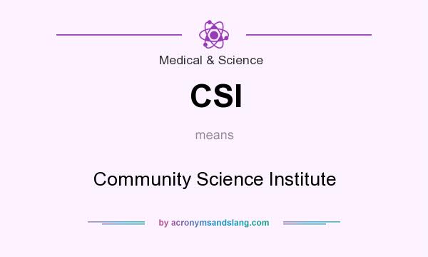 What does CSI mean? It stands for Community Science Institute