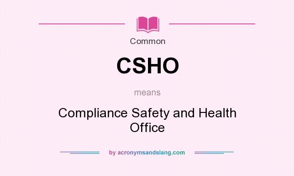 What does CSHO mean? It stands for Compliance Safety and Health Office