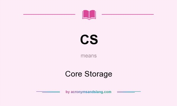 What does CS mean? It stands for Core Storage
