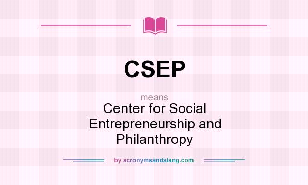 What does CSEP mean? It stands for Center for Social Entrepreneurship and Philanthropy