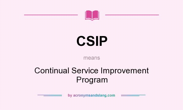 What does CSIP mean? It stands for Continual Service Improvement Program