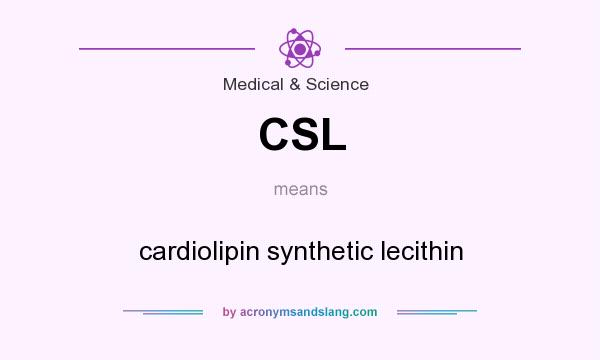 What does CSL mean? It stands for cardiolipin synthetic lecithin
