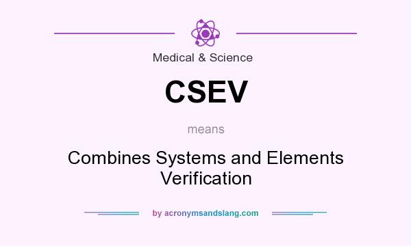What does CSEV mean? It stands for Combines Systems and Elements Verification
