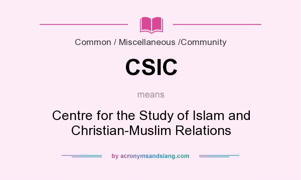 What does CSIC mean? It stands for Centre for the Study of Islam and Christian-Muslim Relations