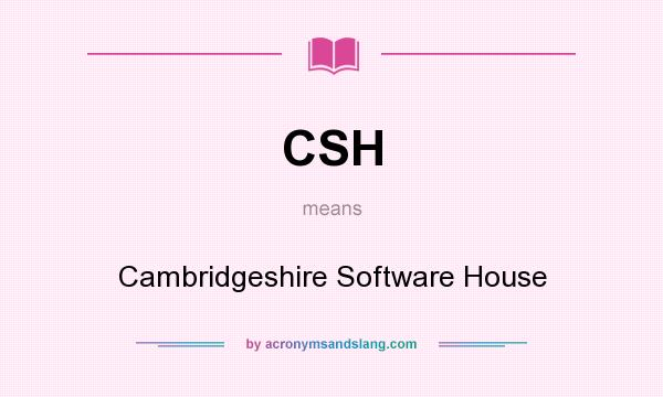 What does CSH mean? It stands for Cambridgeshire Software House