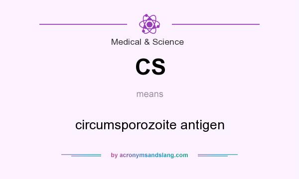 What does CS mean? It stands for circumsporozoite antigen