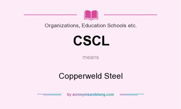 What does CSCL mean? It stands for Copperweld Steel